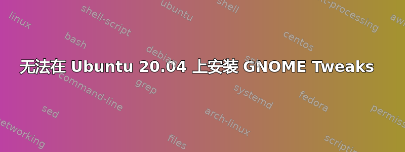 无法在 Ubuntu 20.04 上安装 GNOME Tweaks 