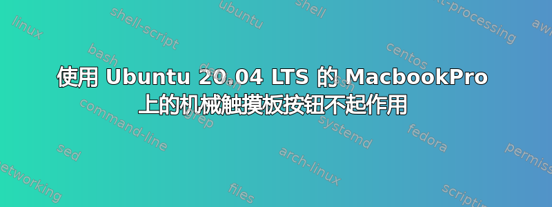 使用 Ubuntu 20.04 LTS 的 MacbookPro 上的机械触摸板按钮不起作用