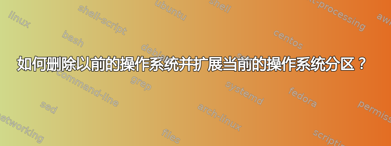 如何删除以前的操作系统并扩展当前的操作系统分区？