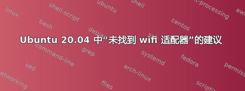 Ubuntu 20.04 中“未找到 wifi 适配器”的建议