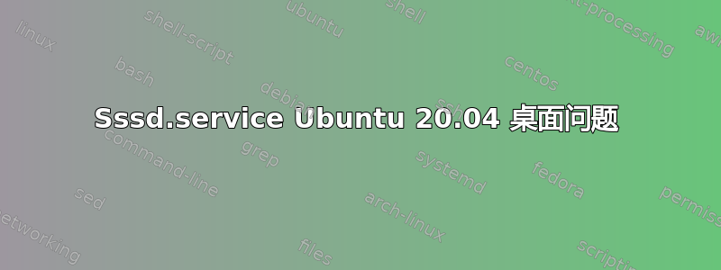 Sssd.service Ubuntu 20.04 桌面问题