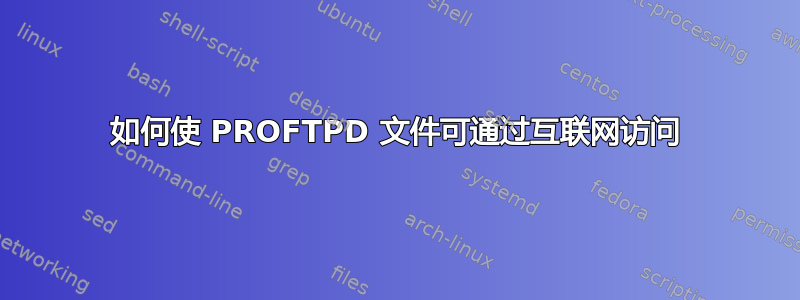 如何使 PROFTPD 文件可通过互联网访问