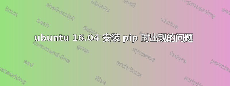 ubuntu 16.04 安装 pip 时出现的问题