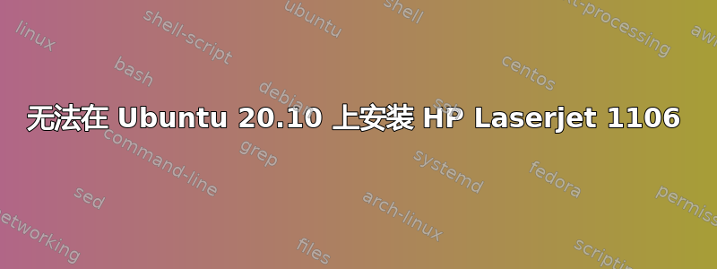 无法在 Ubuntu 20.10 上安装 HP Laserjet 1106