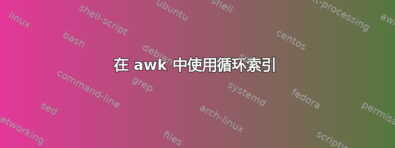 在 awk 中使用循环索引