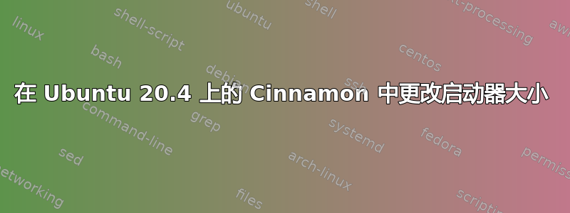 在 Ubuntu 20.4 上的 Cinnamon 中更改启动器大小