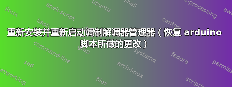 重新安装并重新启动调制解调器管理器（恢复 arduino 脚本所做的更改）