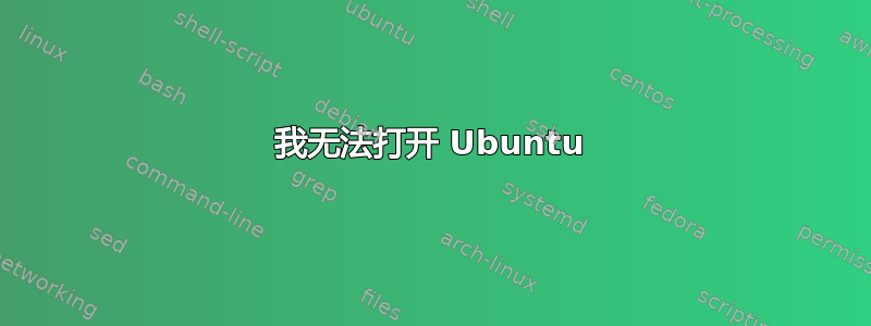 我无法打开 Ubuntu