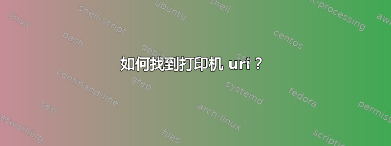 如何找到打印机 uri？