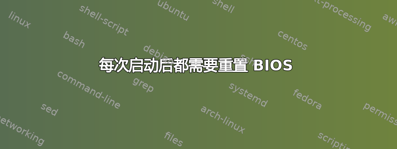 每次启动后都需要重置 BIOS