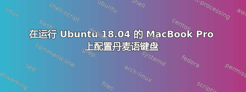 在运行 Ubuntu 18.04 的 MacBook Pro 上配置丹麦语键盘