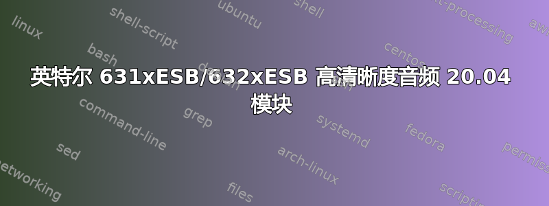 英特尔 631xESB/632xESB 高清晰度音频 20.04 模块