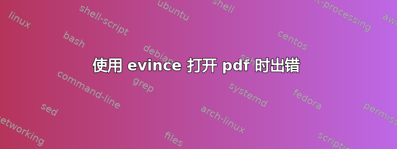 使用 evince 打开 pdf 时出错