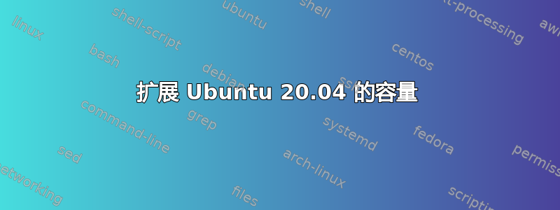 扩展 Ubuntu 20.04 的容量