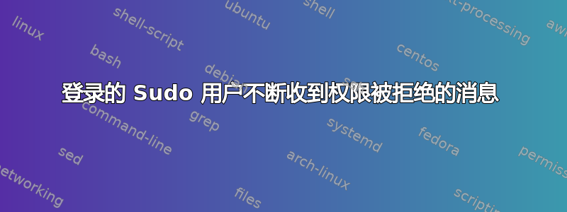 登录的 Sudo 用户不断收到权限被拒绝的消息