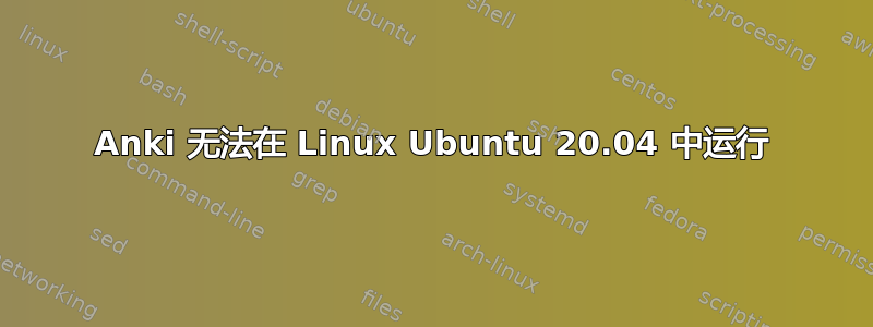 Anki 无法在 Linux Ubuntu 20.04 中运行