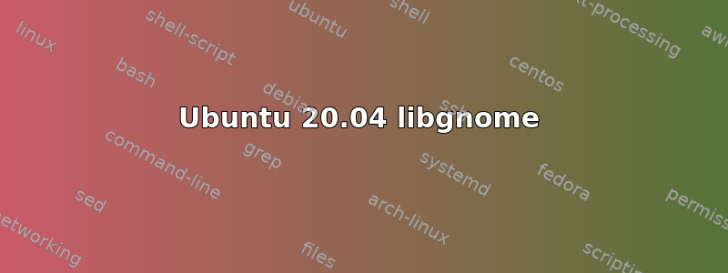 Ubuntu 20.04 libgnome