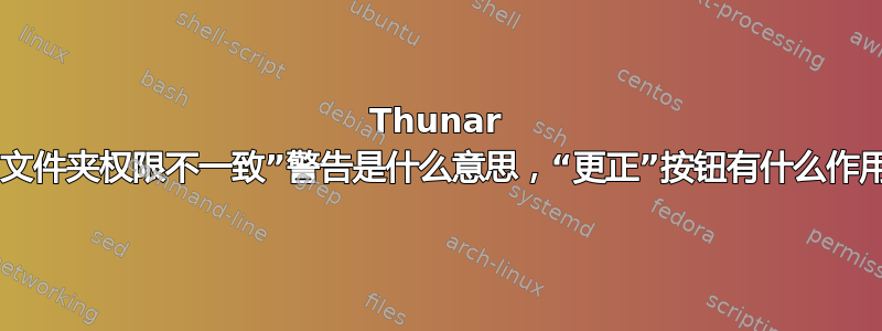 Thunar 的“文件夹权限不一致”警告是什么意思，“更正”按钮有什么作用？