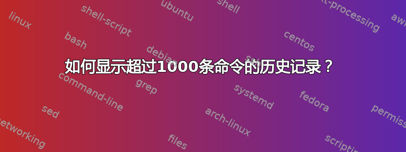 如何显示超过1000条命令的历史记录？