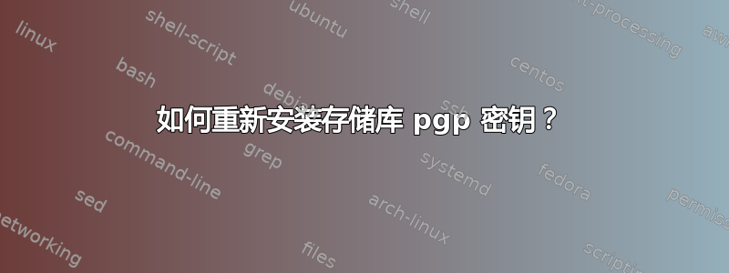 如何重新安装存储库 pgp 密钥？