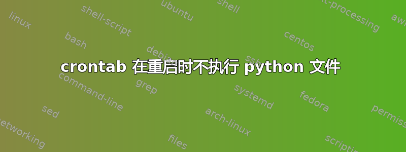 crontab 在重启时不执行 python 文件