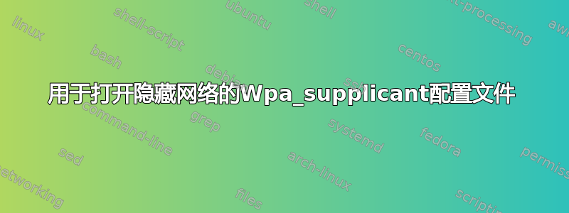 用于打开隐藏网络的Wpa_supplicant配置文件