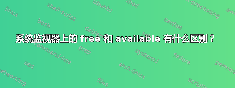 系统监视器上的 free 和 available 有什么区别？