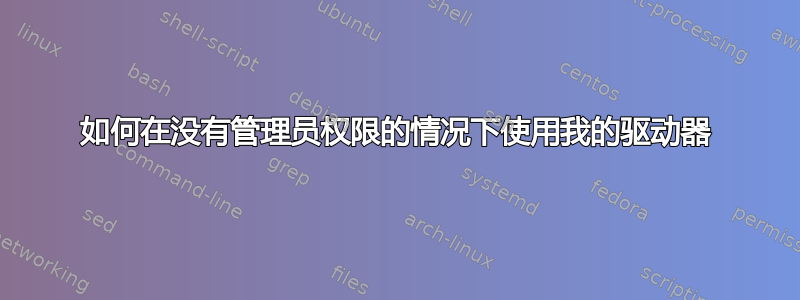 如何在没有管理员权限的情况下使用我的驱动器