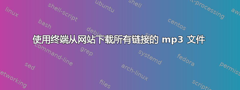 使用终端从网站下载所有链接的 mp3 文件