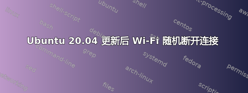 Ubuntu 20.04 更新后 Wi-Fi 随机断开连接