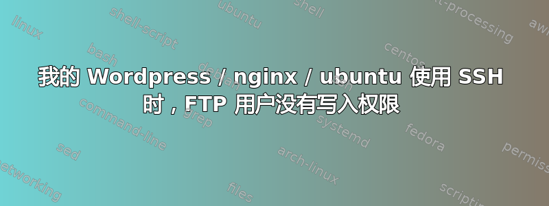 我的 Wordpress / nginx / ubuntu 使用 SSH 时，FTP 用户没有写入权限