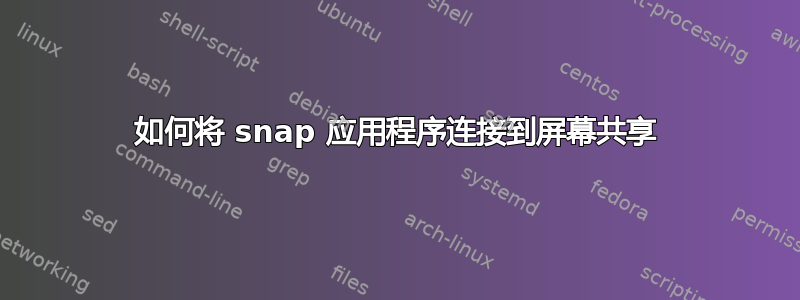 如何将 snap 应用程序连接到屏幕共享