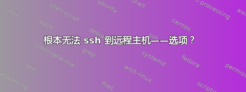 根本无法 ssh 到远程主机——选项？ 