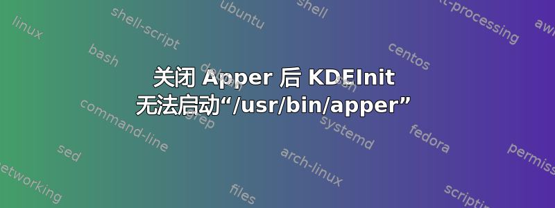 关闭 Apper 后 KDEInit 无法启动“/usr/bin/apper”