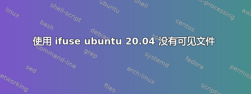 使用 ifuse ubuntu 20.04 没有可见文件