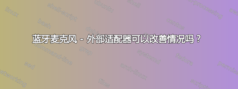 蓝牙麦克风 - 外部适配器可以改善情况吗？