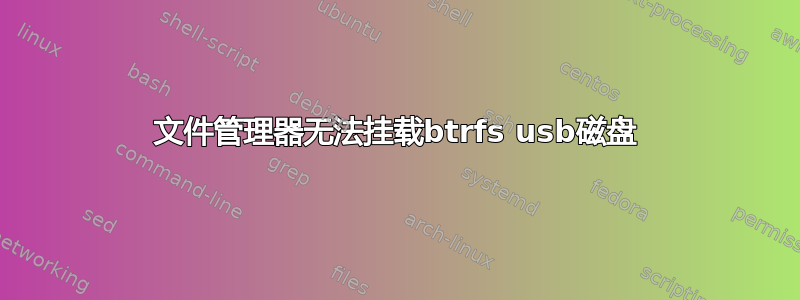 文件管理器无法挂载btrfs usb磁盘