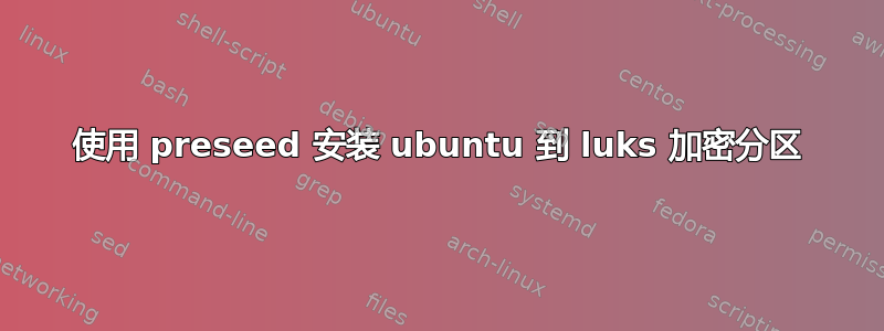 使用 preseed 安装 ubuntu 到 luks 加密分区