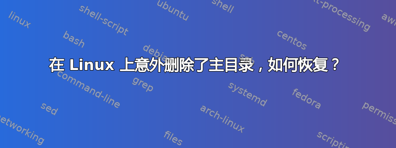 在 Linux 上意外删除了主目录，如何恢复？