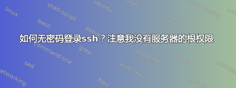 如何无密码登录ssh？注意我没有服务器的根权限