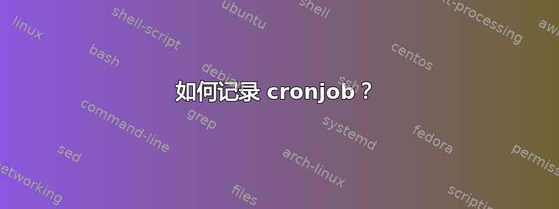 如何记录 cronjob？