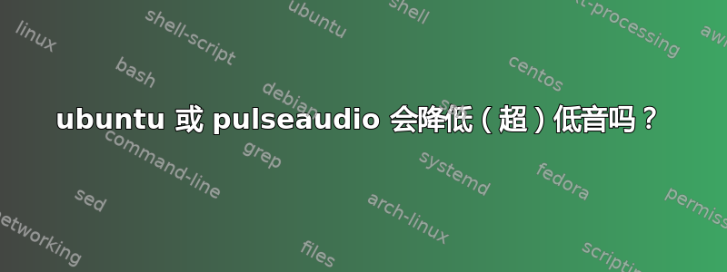 ubuntu 或 pulseaudio 会降低（超）低音吗？