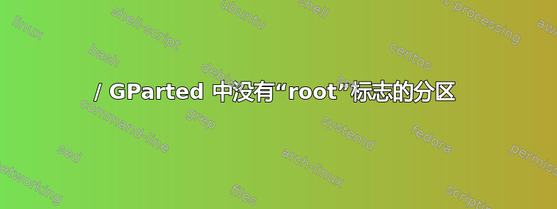 / GParted 中没有“root”标志的分区