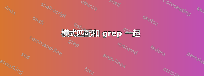 模式匹配和 grep 一起