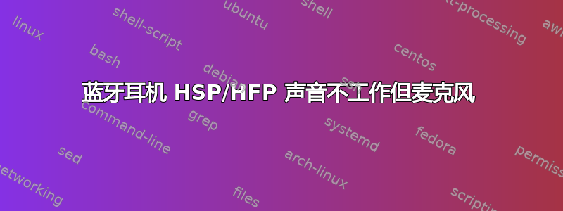 蓝牙耳机 HSP/HFP 声音不工作但麦克风