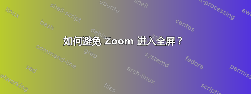 如何避免 Zoom 进入全屏？