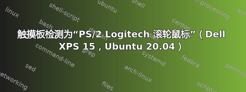 触摸板检测为“PS/2 Logitech 滚轮鼠标”（Dell XPS 15，Ubuntu 20.04）