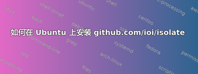 如何在 Ubuntu 上安装 github.com/ioi/isolate