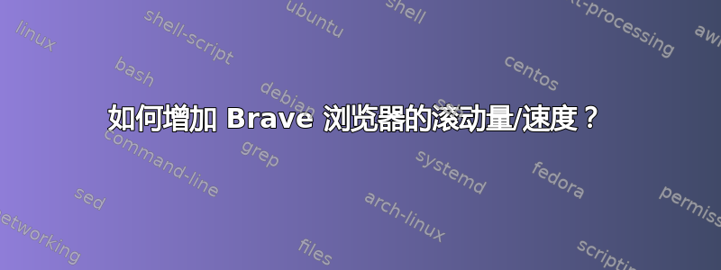 如何增加 Brave 浏览器的滚动量/速度？