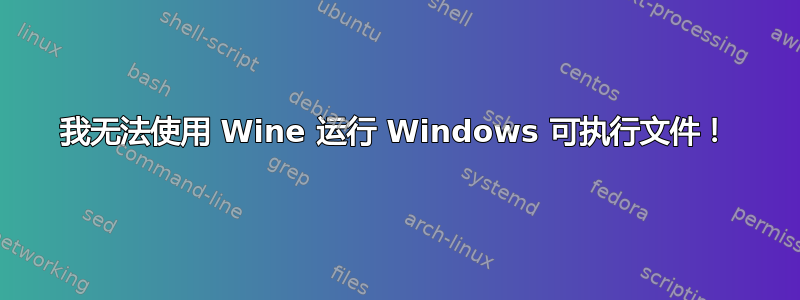 我无法使用 Wine 运行 Windows 可执行文件！